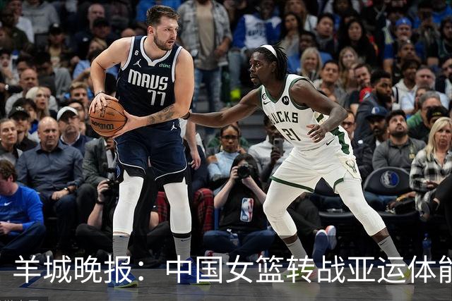羊城晚报：中国女篮转战亚运体能承压 韩旭离队杨舒予压力更大