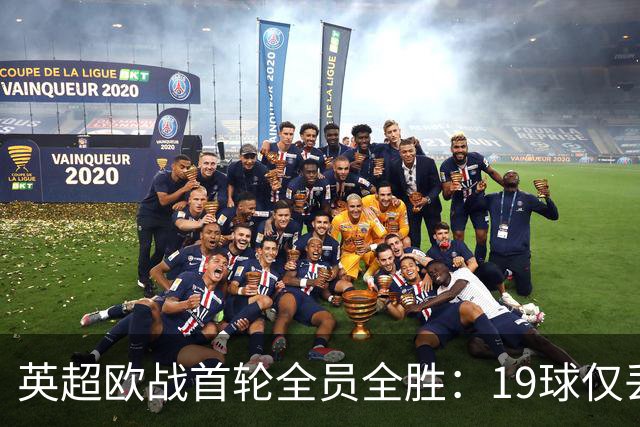 英超欧战首轮全员全胜：19球仅丢4球统治欧洲